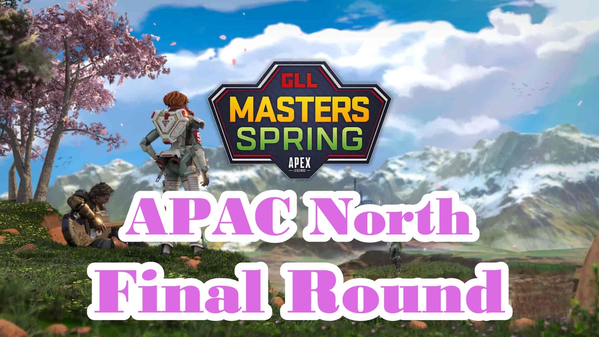 GLL Masters Spring APAC North Final